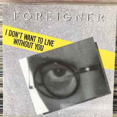 Foreigner - I Don t Want To Live Without You  (7", Single) (vinyl) bakelit lemez