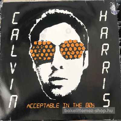 Calvin Harris - Acceptable In The 80s  (12") (vinyl) bakelit lemez