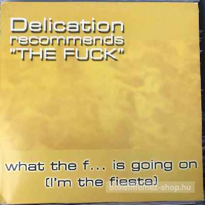 Delication Recommends The Fuck - What The F... Is Going On (Im The Fiesta)  (12") (vinyl) bakelit lemez