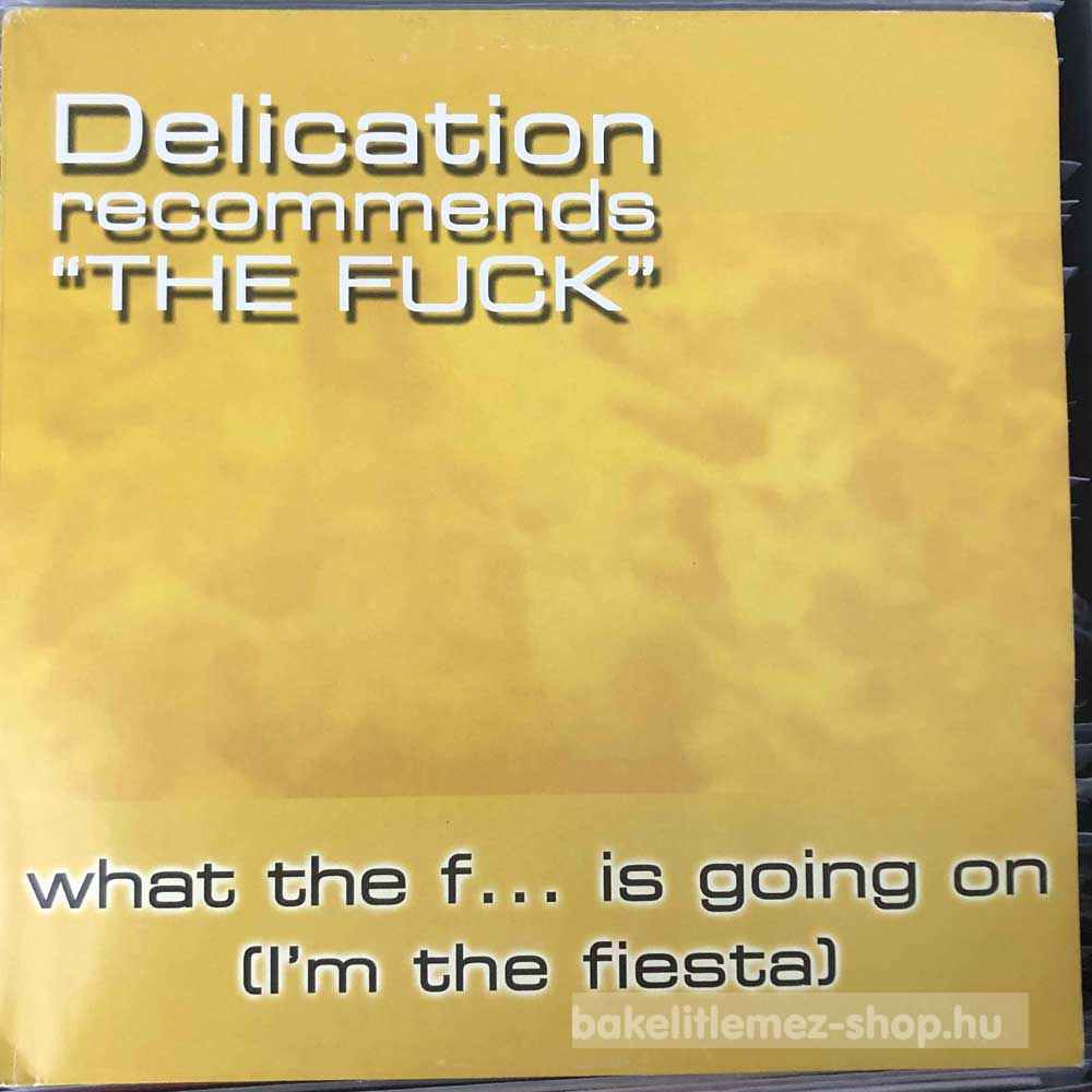Delication Recommends The Fuck - What The F... Is Going On (Im The Fiesta)